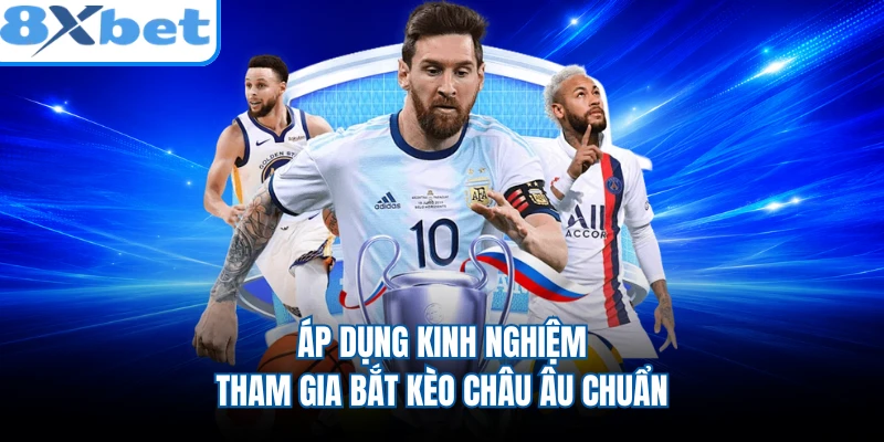 Áp dụng kinh nghiệm tham gia bắt kèo châu Âu chuẩn