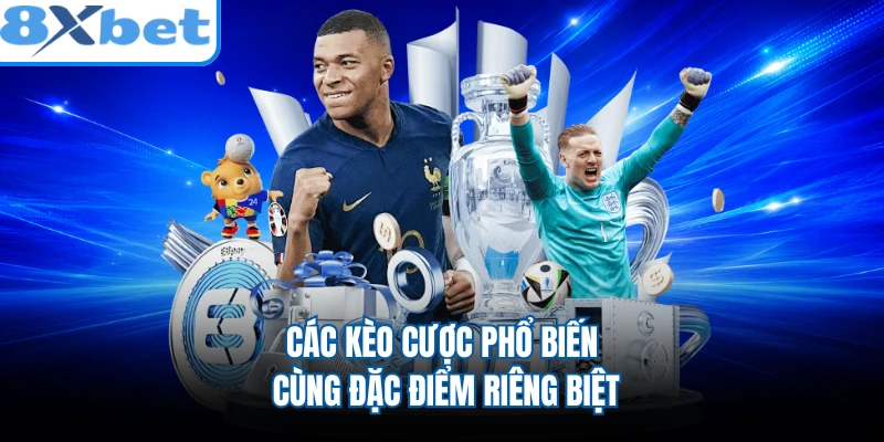Các kèo cược phổ biến cùng đặc điểm riêng biệt