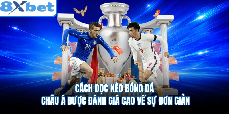 Cách đọc kèo bóng đá châu Á được đánh giá cao về sự đơn giản