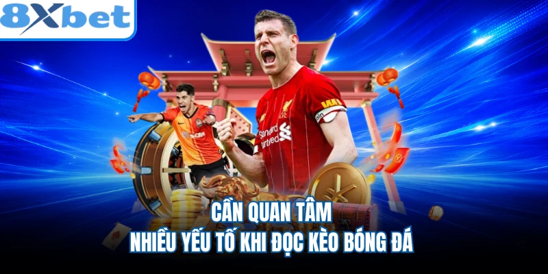 Cần quan tâm nhiều yếu tố khi đọc kèo bóng đá