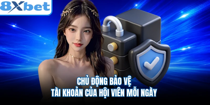 Chủ động bảo vệ tài khoản của hội viên mỗi ngày