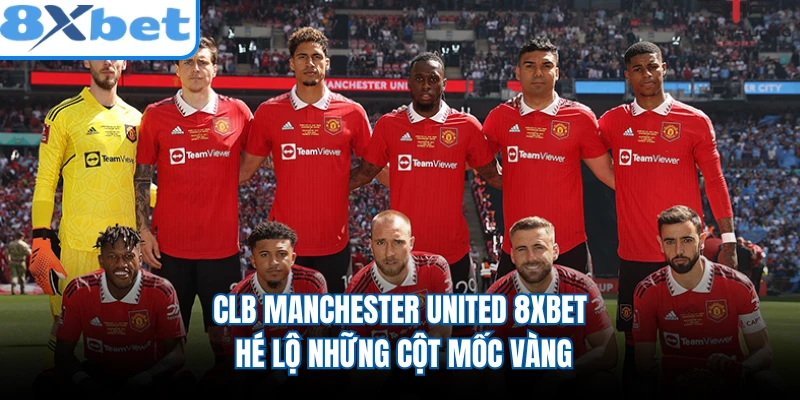 CLB Manchester United 8XBET - Hé Lộ Những Cột Mốc Vàng