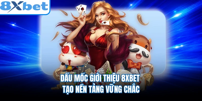 Dấu mốc giới thiệu 8XBET tạo nền tảng vững chắc