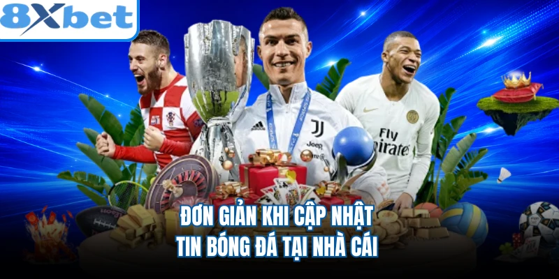Đơn giản khi cập nhật tin bóng đá tại nhà cái