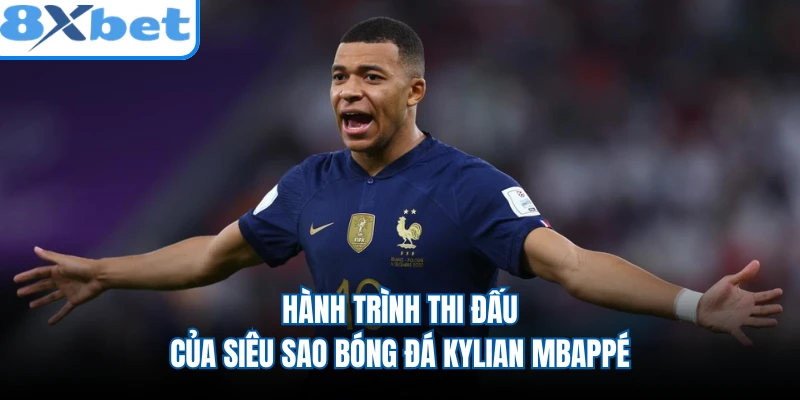 Hành trình thi đấu của siêu sao bóng đá Kylian Mbappé