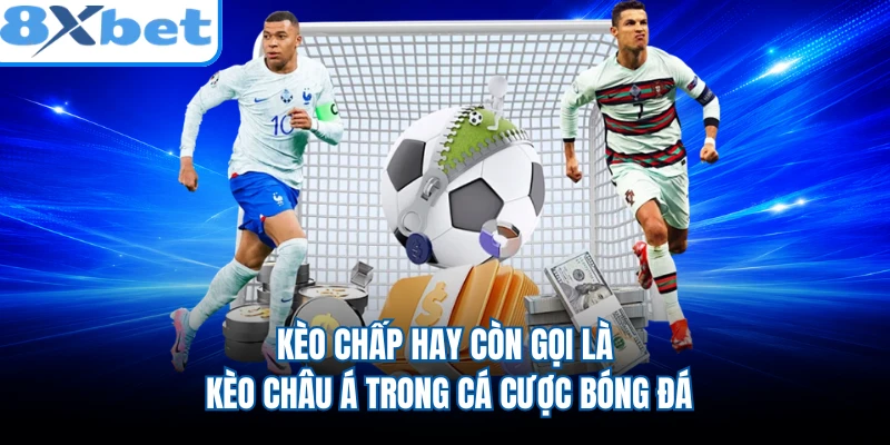 Kèo chấp hay còn gọi là kèo châu Á trong cá cược bóng đá