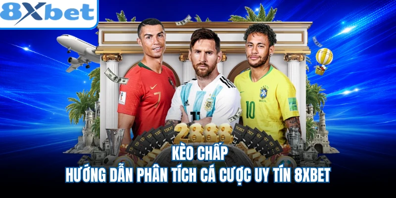 Kèo Chấp - Hướng Dẫn Phân Tích Cá Cược Uy Tín 8XBET