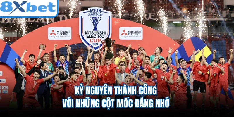 Kỷ nguyên thành công với những cột mốc đáng nhớ