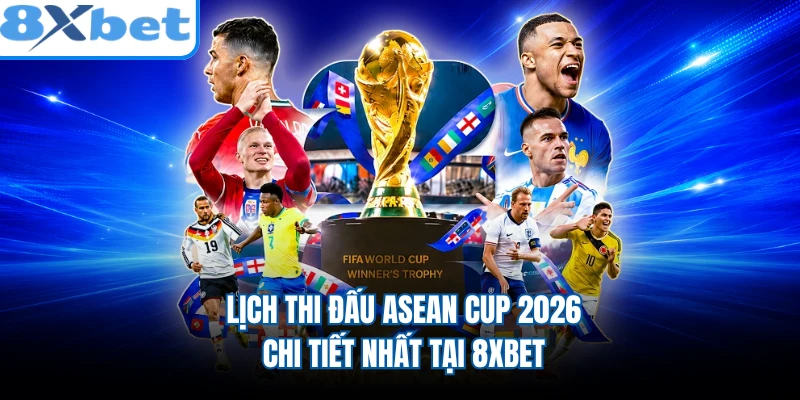 Lịch Thi Đấu ASEAN Cup 2026 Chi Tiết Nhất Tại 8XBET