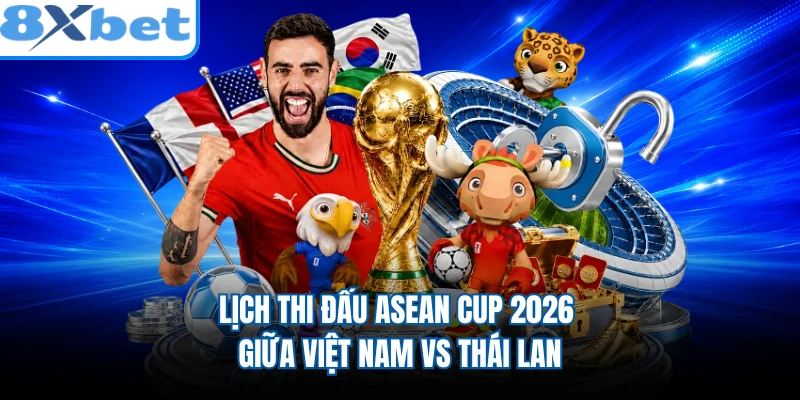 Lịch thi đấu ASEAN Cup 2026 giữa Việt Nam vs Thái Lan