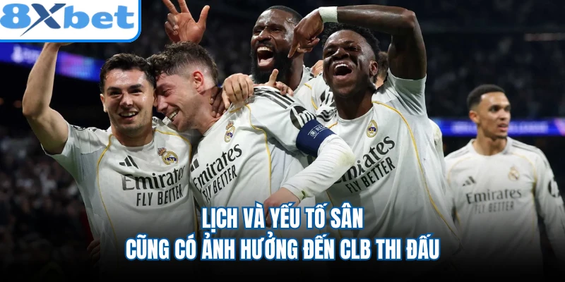 Lịch và yếu tố sân cũng có ảnh hưởng đến CLB thi đấu