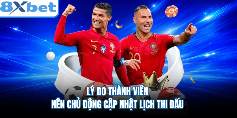 Lý do thành viên nên chủ động cập nhật lịch thi đấu