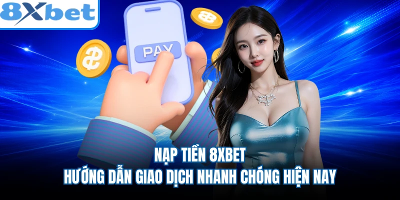 Nạp Tiền 8XBET - Hướng Dẫn Giao Dịch Nhanh Chóng Hiện Nay