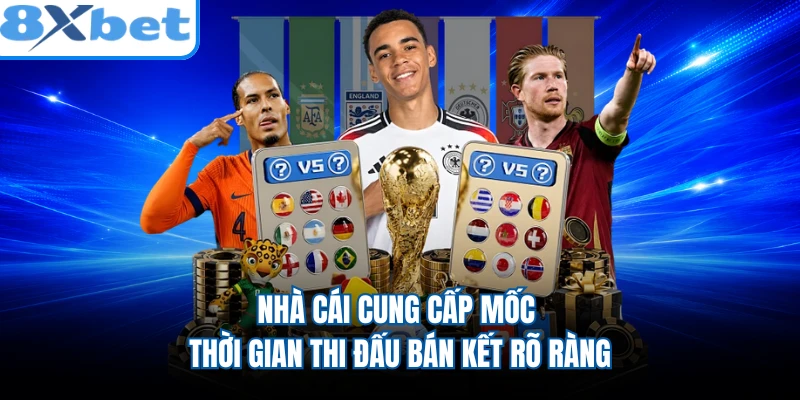 Nhà cái cung cấp mốc thời gian thi đấu bán kết rõ ràng
