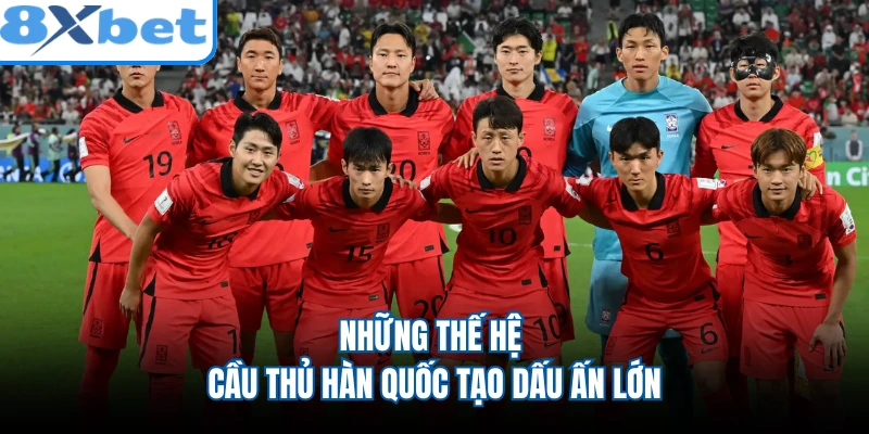Những thế hệ cầu thủ Hàn Quốc tạo dấu ấn lớn