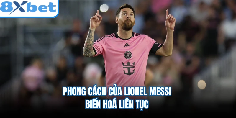 Phong cách của Lionel Messi biến hoá liên tục
