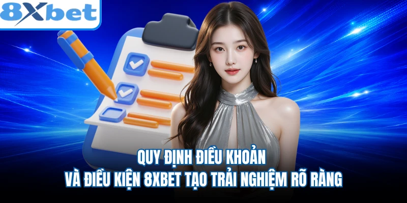 Quy định điều khoản và điều kiện 8XBET tạo trải nghiệm rõ ràng