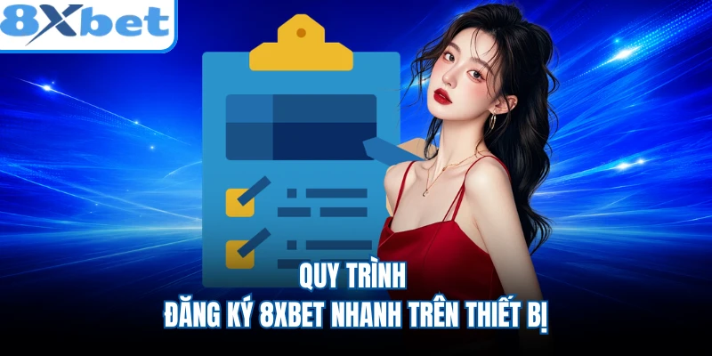 Quy trình đăng ký 8XBET nhanh trên thiết bị