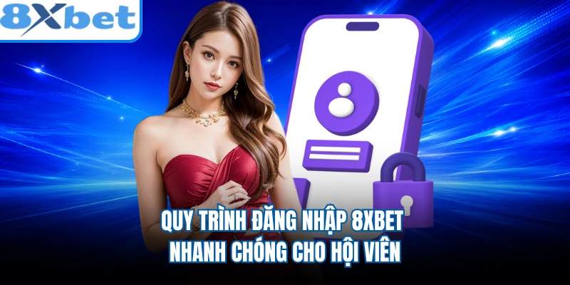 Quy trình đăng nhập 8XBET nhanh chóng cho hội viên