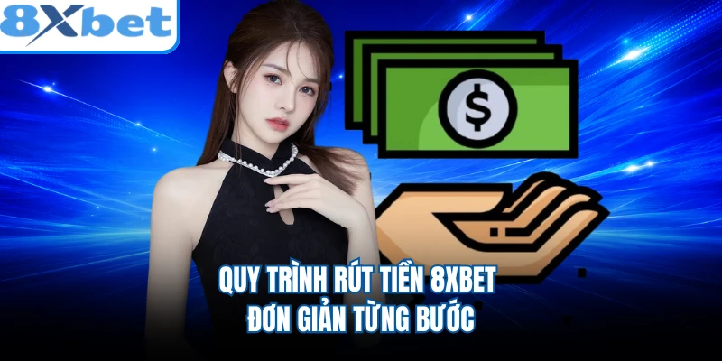 Quy trình rút tiền 8XBET đơn giản từng bước