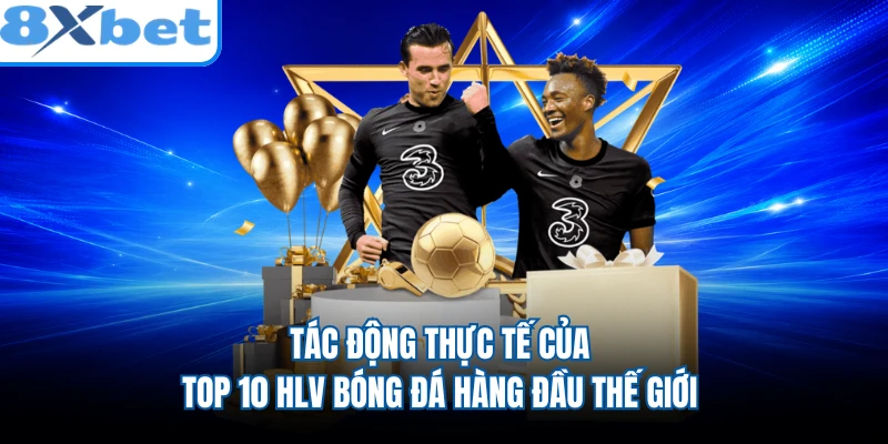 Tác động thực tế của top 10 HLV bóng đá hàng đầu thế giới