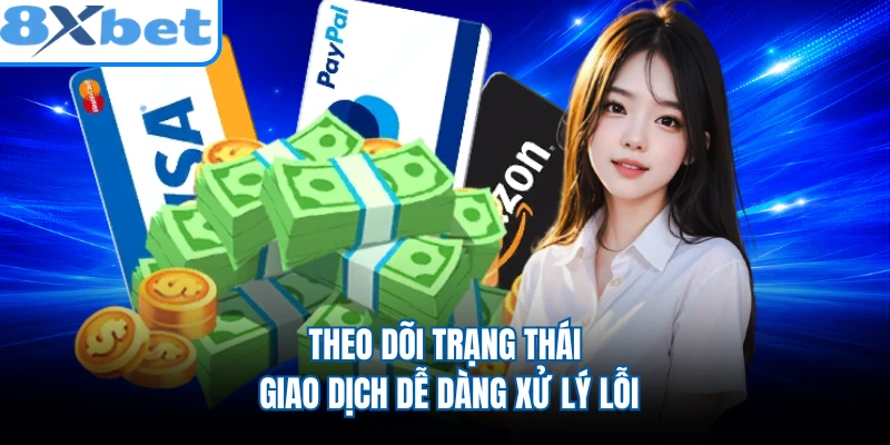 Theo dõi trạng thái giao dịch dễ dàng xử lý lỗi