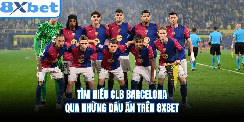 Tìm hiểu CLB Barcelona qua những dấu ấn trên 8XBET